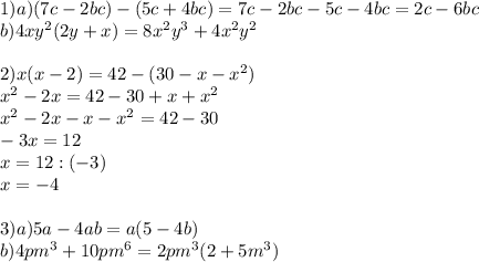 1)a) (7c-2bc)-(5c+4bc)=7c-2bc-5c-4bc=2c-6bc \\ b)4xy^2(2y+x)=8x^2y^3+4x^2y^2 \\ \\ 2)x(x-2)=42-(30-x-x^2) \\ x^2-2x=42-30+x+x^2 \\ x^2-2x-x-x^2=42-30 \\ -3x=12 \\ x=12:(-3) \\ x=-4 \\ \\ 3)a)5a-4ab=a(5-4b) \\ 
b)4pm^3 +10pm^6=2pm^3(2+5m^3)