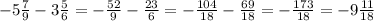 -5 \frac{7}{9} -3 \frac{5}{6} = -\frac{52}{9} - \frac{23}{6} = - \frac{104}{18} - \frac{69}{18} = -\frac{173}{18} =- 9 \frac{11}{18} 
