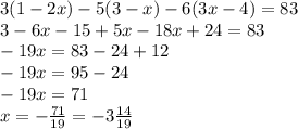 3(1-2x)-5(3-x)-6(3x-4)=83\\
3-6x-15+5x-18x+24=83\\
-19x=83-24+12\\
-19x=95-24\\
-19x=71\\
x=- \frac{71}{19}=-3 \frac{14}{19}