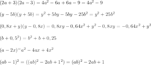 (2a+3)(2a-3) =4a^2-6a+6a-9=4a^2-9\\
\\
(y-5b)(y+5b)=y^2+5by-5by-25b^2=y^2+25b^2\\
\\
(0,8x+y)(y-0,8x)=0,8xy-0,64x^2+y^2-0,8xy=-0,64x^2+y^2\\
\\
(b+0,5^2)=b^2+b+0,25\\
\\
(a-2x)^=a^2-4ax+4x^2\\
\\
(ab-1)^2=((ab)^2-2ab+1^2)=(ab)^2-2ab+1

