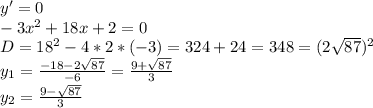 y'=0\\
-3x^2+18x+2=0\\
D=18^2-4*2*(-3)=324+24=348=(2\sqrt{87})^2\\
y_1=\frac{-18-2\sqrt{87}}{-6}=\frac{9+\sqrt{87}}{3}\\
y_2=\frac{9-\sqrt{87}}{3}