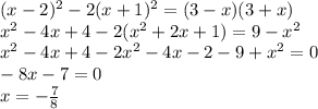 (x-2)^2 - 2(x+1)^2=(3-x)(3+x)\\
x^2-4x+4-2(x^2+2x+1)=9-x^2\\
x^2-4x+4-2x^2-4x-2-9+x^2=0\\
-8x-7=0\\
x=-\frac{7}{8}