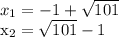 x_{1} = -1 + \sqrt{101} 


x_{2}= \sqrt{101} -1 
