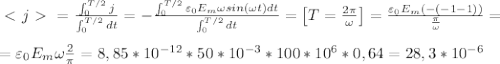 \ \textless \ j\ \textgreater \ = \frac{\int_{0}^{T/2} j}{\int_{0}^{T/2}dt} =- \frac{\int_{0}^{T/2} \varepsilon _0E_m\omega sin(\omega t) dt}{\int_{0}^{T/2}dt}= \begin{bmatrix}
T= \frac{2\pi}{\omega} 
\end{bmatrix}=
\frac{ \varepsilon _0E_m(-(-1-1))}{ \frac{\pi}{\omega} } = \\\\=\varepsilon _0E_m \omega \frac{2}{\pi} =8,85*10^{-12}*50*10^{-3}*100*10^{6}* 0,64= 28,3 *10^{-6}
