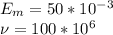 E_m=50*10^-^3\\
\nu = 100 *10^6