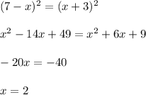 (7-x)^2=(x+3)^2\\\\
x^2-14x+49=x^2+6x+9\\\\
-20x=-40\\\\
x=2