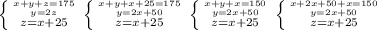 \left \{ {{x+y+z=175} \atop {y=2z}}}\atop{z=x+25} \right. 
 \left \{ {{x+y+x+25=175} \atop {y=2x+50}}}\atop{z=x+25} \right. 
 \left \{ {{x+y+x=150} \atop {y=2x+50}}}\atop{z=x+25} \right. 
 \left \{ {{x+2x+50+x=150} \atop {y=2x+50}}}\atop{z=x+25} \right. 

