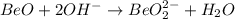 BeO+2OH^{-}\rightarrow BeO_{2}^{2-}+H_{2}O