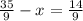 \frac{35}{9} - x = \frac{14}{9} 
