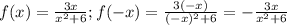 f(x)= \frac{3x}{x^2+6}; 
f(-x)= \frac{3(-x)}{(-x)^2+6}=- \frac{3x}{x^2+6}