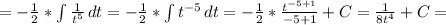 =-\frac{1}{2} * \int\limits { \frac{1}{t^5} } \, dt 
 =-\frac{1}{2} * \int\limits {t^{-5}} \, dt 
 =-\frac{1}{2} * \frac{t^{-5+1}}{-5+1}+C= \frac{1}{8t^4}+C=