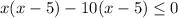 x(x-5)-10(x-5) \leq 0