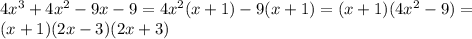 4x^3+4x^2-9x-9=4x^2(x+1)-9(x+1)=(x+1)(4x^2-9)=\\
(x+1)(2x- 3)(2x+3)