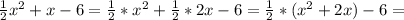 \frac{1}{2} x^2+x-6= \frac{1}{2} *x^2+ \frac{1}{2}*2 x-6=
\frac{1}{2} *(x^2+ 2x)-6=