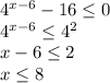4^{x-6}-16 \leq 0 \\ 
 4^{x-6} \leq 4^{2} \\ 
x-6 \leq 2 \\ 
x \leq 8