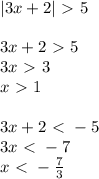 |3x+2|\ \textgreater \ 5\\\\
3x+2\ \textgreater \ 5\\
3x\ \textgreater \ 3\\
x\ \textgreater \ 1\\\\
3x+2\ \textless \ -5\\
3x\ \textless \ -7\\
x\ \textless \ - \frac{7}{3}