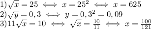 1) \sqrt{x} =25\iff x=25^2 \iff x=625\\
2) \sqrt{y}=0,3\iff y=0,3^2=0,09\\
3) 11 \sqrt{x} =10 \iff \sqrt{x}= \frac{10}{11} \iff x= \frac{100}{121} \\

