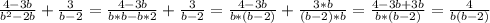 \frac{4-3b}{b^2-2b}+ \frac{3}{b-2}=
 \frac{4-3b}{b*b-b*2}+ \frac{3}{b-2}=
 \frac{4-3b}{b*(b-2)}+ \frac{3*b}{(b-2)*b}=
 \frac{4-3b+3b}{b*(b-2)}= \frac{4}{b(b-2)}