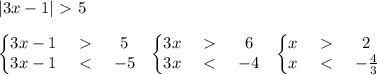 |3x-1|\ \textgreater \ 5\\\\
\left\{\begin{matrix}
3x-1 &\ \textgreater \ &5 \\ 
3x-1 &\ \textless \ &-5 
\end{matrix}\right. \ \ 
\left\{\begin{matrix}
3x &\ \textgreater \ &6 \\ 
3x &\ \textless \ &-4 
\end{matrix}\right.\ \ 
\left\{\begin{matrix}
x &\ \textgreater \ &2 \\ 
x &\ \textless \ &-\frac{4}{3} 
\end{matrix}\right.