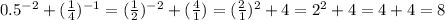 0.5^{-2}+( \frac{1}{4} )^{-1}=
( \frac{1}{2} )^{-2}+( \frac{4}{1} )=
( \frac{2}{1} )^{2}+4=2^2+4=4+4=8