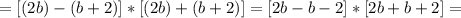 =[(2b)-(b+2)]*[(2b)+(b+2)]
=[2b-b-2]*[2b+b+2]=