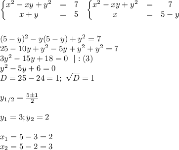 \left\{\begin{matrix}
x^2-xy+y^2 &= & 7\\ 
x+y &= &5 
\end{matrix}\right.\ \ \left\{\begin{matrix}
x^2-xy+y^2 &= &7 \\ 
x &= &5-y 
\end{matrix}\right.\\\\\\
(5-y)^2-y(5-y)+y^2=7\\
25-10y+y^2-5y+y^2+y^2=7\\
3y^2-15y+18=0\ \ |:(3)\\
y^2-5y+6=0\\
D=25-24=1; \ \sqrt D=1\\\\
y_{1/2}=\frac{5\pm1}{2}\\\\
y_1=3;y_2=2\\\\
x_1=5-3=2\\
x_2=5-2=3