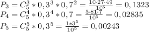 P_3=C_5^3*0,3^3*0,7^2=\frac{10\cdot27\cdot49}{10^5}=0,1323 \\
P_4=C_5^4*0,3^4*0,7=\frac{5\cdot81\cdot7}{10^5}=0,02835 \\
P_5=C_5^5*0,3^5=\frac{1*3^5}{10^5}=0,00243