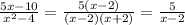 \frac{5x-10}{ x^{2}-4} = \frac{5(x-2)}{(x-2)(x+2)}= \frac{5}{x-2} 
