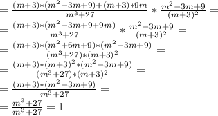 = \frac{ (m+3)*(m^{2}-3m+9) +(m+3)*9m }{m^{3}+27} *\frac{m^{2}-3m+9}{(m+3)^{2}} = \\
= \frac{ (m+3)*(m^{2}-3m+9+9m) }{m^{3}+27} *\frac{m^{2}-3m+9}{(m+3)^{2}} = \\
= \frac{ (m+3)*(m^{2}+6m+9)*(m^{2}-3m+9) }{(m^{3}+27)*(m+3)^{2}} = \\
= \frac{ (m+3)*(m+3)^{2}*(m^{2}-3m+9) }{(m^{3}+27)*(m+3)^{2}} = \\
= \frac{ (m+3)*(m^{2}-3m+9) }{m^{3}+27} = \\
= \frac{ m^{3}+27 }{ m^{3}+27} = 1 \\