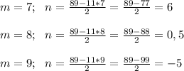 m=7;~~n= \frac{89-11*7}{2}= \frac{89-77}{2} =6 \\ \\ 
m=8;~~n= \frac{89-11*8}{2}= \frac{89-88}{2} =0,5 \\ \\ 
m=9;~~n= \frac{89-11*9}{2}= \frac{89-99}{2} =-5