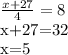 \frac{x+27}{4} =8

x+27=32

x=5