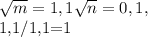 \sqrt{m} = 1,1
 \sqrt{n} = 0,1,

1,1/1,1=1