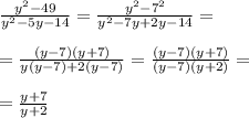 \frac{y^2-49}{y^2-5y-14} = \frac{y^2-7^2}{y^2-7y +2y -14} = \\ \\ 
= \frac{(y-7)(y+7)}{y(y-7) +2(y-7)} = \frac{(y-7)(y+7)}{(y-7)(y+2)} = \\ \\ 
= \frac{y+7}{y+2}