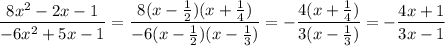 \dfrac{ 8x^{2} - 2x - 1 }{-6 x^{2} + 5x - 1} = \dfrac{ 8(x-\frac{1}{2} )(x+\frac{1}{4})}{-6(x- \frac{1}{2})(x- \frac{1}{3} )} =
-\dfrac{ 4(x+\frac{1}{4})}{3(x- \frac{1}{3} )} =-\dfrac{ 4x+1}{3x- 1}