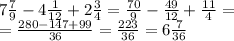 7\frac{7}{9} - 4 \frac{1}{12} + 2 \frac{3}{4} = \frac{70}{9} - \frac{49}{12} + \frac{11}{4} = \\ 
= \frac{280-147+99}{36} = \frac{223}{36} = 6 \frac{7}{36}