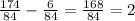 \frac{174}{84} - \frac{6}{84} = \frac{168}{84} =2

