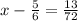 x- \frac{5}{6} = \frac{13}{72} 
