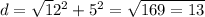 d = \sqrt12 ^2+5^2= \sqrt{169=13} 
