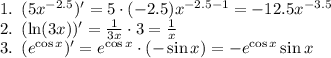 1.\,\,\, (5x^{-2.5})'=5\cdot(-2.5)x^{-2.5-1}=-12.5x^{-3.5}\\
2. \,\,\, (\ln (3x))'=\frac1{3x}\cdot3=\frac1x\\
3. \,\,\,(e^{\cos x})'=e^{\cos x}\cdot(-\sin x)=-e^{\cos x}\sin x