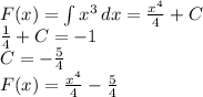 F(x)= \int\limits { x^{3} } \, dx = \frac{ x^{4} }{4}+C \\ 
 \frac{1}{4}+C=-1 \\ 
C=- \frac{5}{4} \\ 
F(x)= \frac{ x^{4} }{4}- \frac{5}{4}