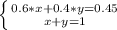 \left \{ {{0.6*x + 0.4*y = 0.45} \atop{x + y = 1}} \left 
