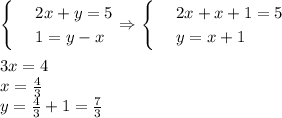 \begin{cases}
& \text{ } 2x+y=5 \\ 
& \text{ } 1=y-x 
\end{cases}\Rightarrow\begin{cases}
& \text{ } 2x+x+1=5 \\ 
& \text{ } y=x+1 
\end{cases}\\ \\ 3x=4\\ x= \frac{4}{3} \\ y= \frac{4}{3} +1= \frac{7}{3}