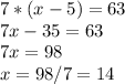 7*(x-5)=63\\
7x-35=63\\
7x=98\\
x=98/7=14