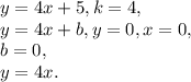 y=4x+5, k=4, \\ y=4x+b, y=0, x=0, \\
b=0, \\
y=4x.