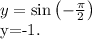 y=\sin\left(-\frac{\pi}{2}\right)

y=-1.