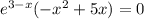 e^{3-x} (- x^{2} +5x)=0
