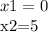 x1=0 

 x2=5
