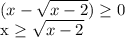 \displaystyle (x- \sqrt{x-2}) \geq 0

x \geq \sqrt{x-2}