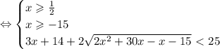 \Leftrightarrow \begin{cases}
 x\geqslant\frac{1}{2} \\ 
x\geqslant-15 \\ 
3x+14+2\sqrt{2x^2+30x-x-15}\ \textless \ 25 
\end{cases}