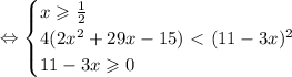 \Leftrightarrow \begin{cases}
x\geqslant\frac{1}{2} \\ 
4(2x^2+29x-15)\ \textless \ (11-3x)^2 \\ 
 11-3x\geqslant0 
\end{cases}